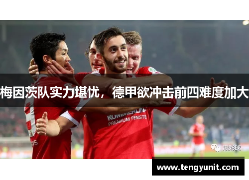 梅因茨队实力堪忧，德甲欲冲击前四难度加大