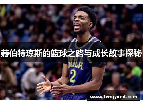赫伯特琼斯的篮球之路与成长故事探秘