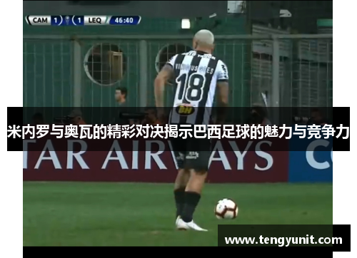 米内罗与奥瓦的精彩对决揭示巴西足球的魅力与竞争力
